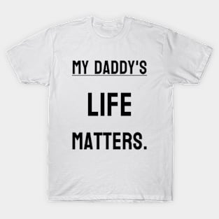 My Daddy's life matters. T-Shirt